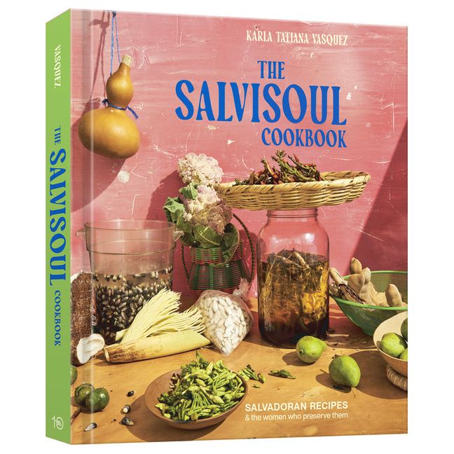 Salvisoul Cookbook: Salvadoran Recipes & the Women Who Preserve Them