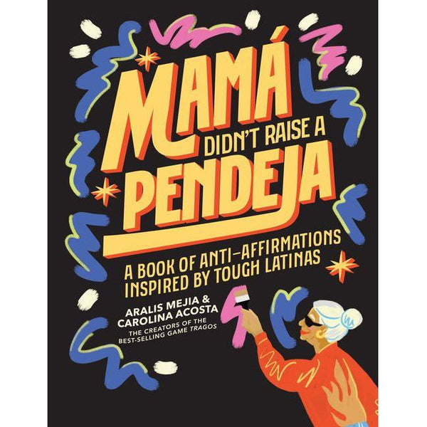 Mamá Didn't Raise a Pendeja: Anti-Affirmations Inspired by Tough-Love Abuelas