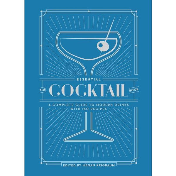 Essential Cocktail Book: A Complete Guide to Modern Drinks with 150 Recipes