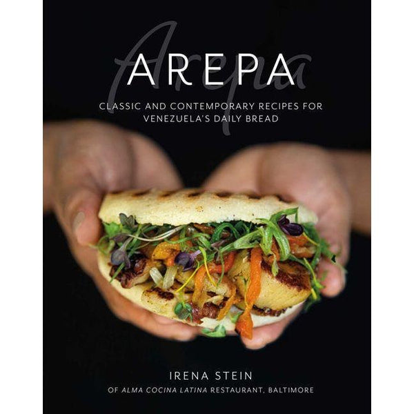 Arepa: Classic & Contemporary Recipes for Venezuela's Daily Bread