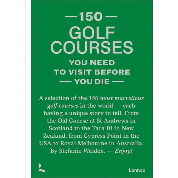 150 Golf Courses You Need to Visit Before You Die: A Selection of the 150 Most Marvelous Golf Courses in the World