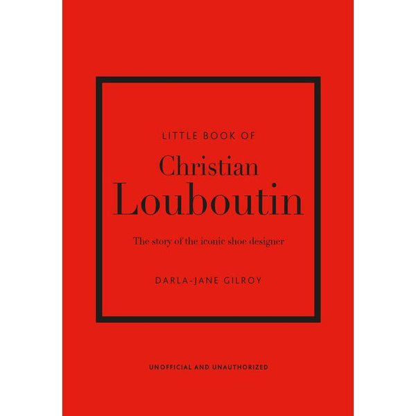 Little Book of Christian Louboutin: The Story of the Iconic Shoe Designer