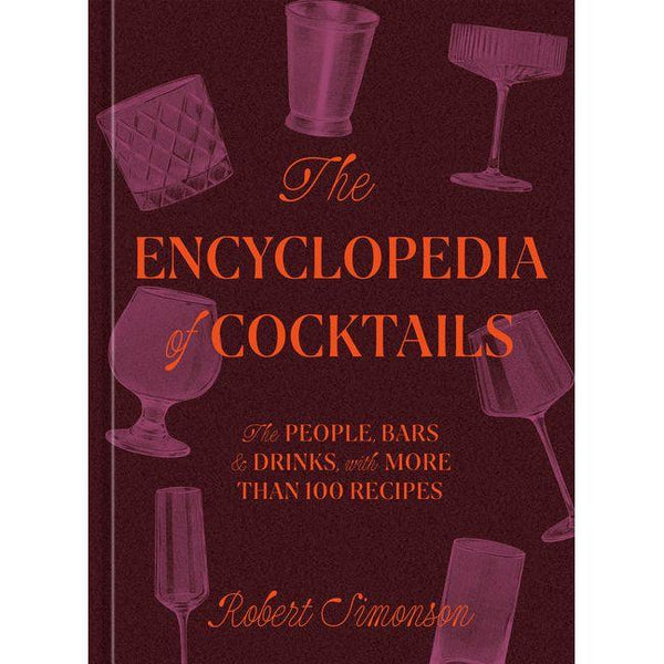 Encyclopedia of Cocktails: The People, Bars & Drinks, with More Than 100 Recipes