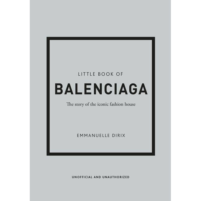 Little Book of Balenciaga: The Story of the Iconic Fashion House