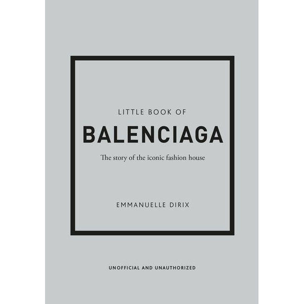 Little Book of Balenciaga: The Story of the Iconic Fashion House