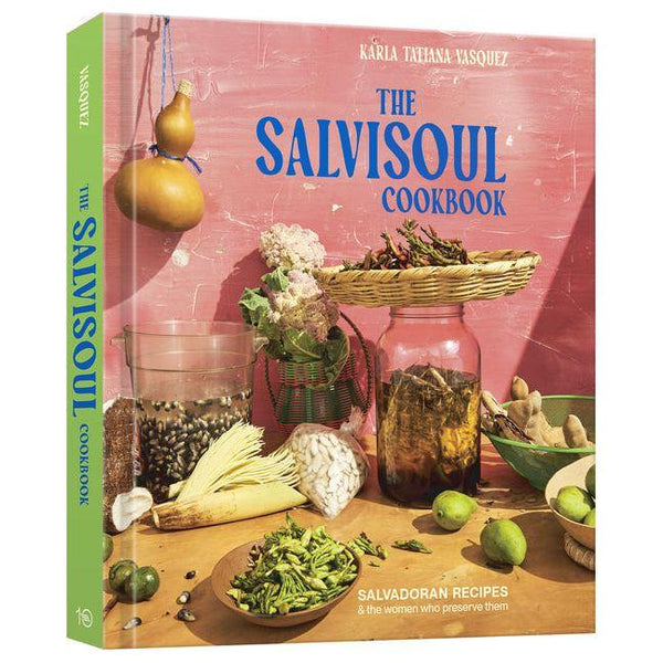 Salvisoul Cookbook: Salvadoran Recipes & the Women Who Preserve Them